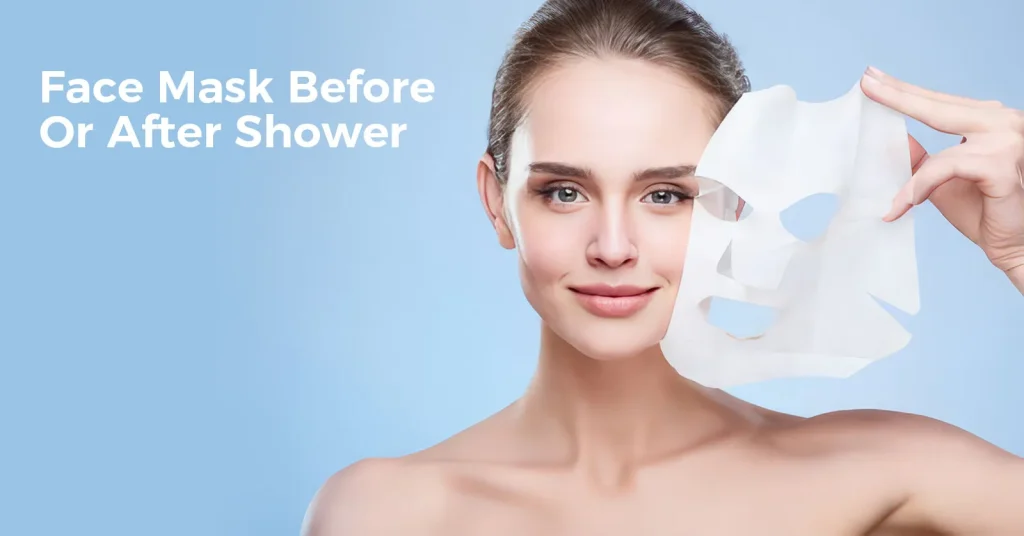 Face Mask Before Or After Shower